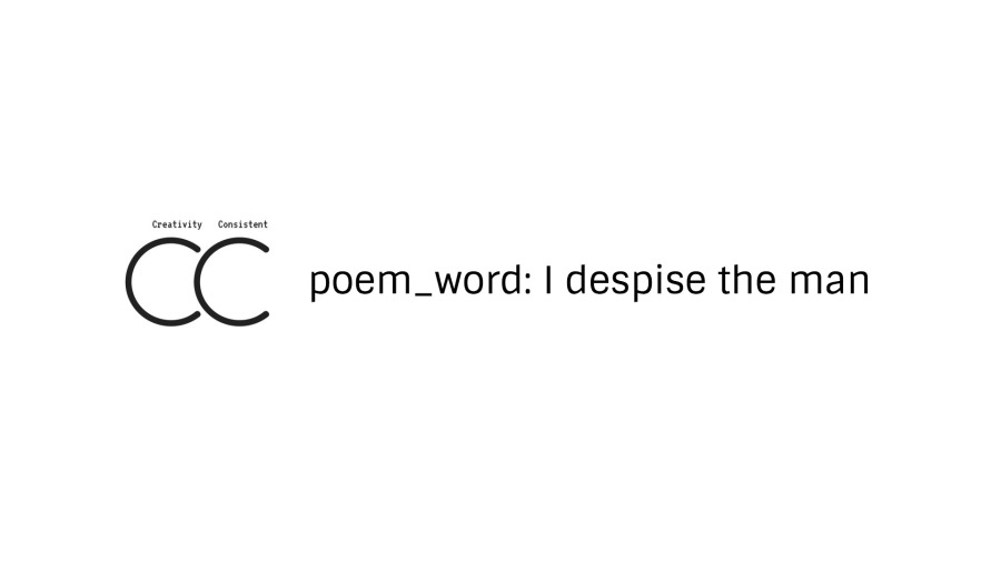 poem_word: I despise the man
